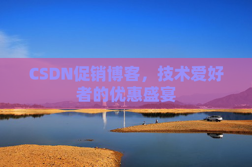 CSDN促销博客，技术爱好者的优惠盛宴