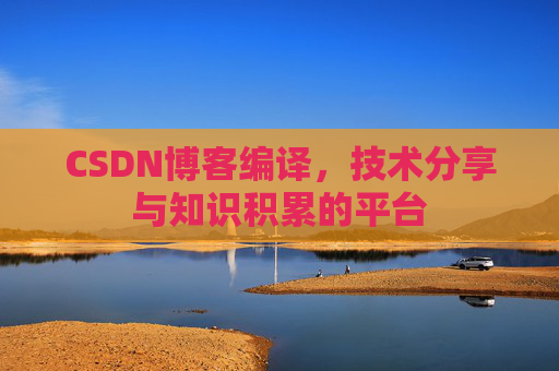CSDN博客编译，技术分享与知识积累的平台